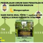 Dinas Pekerjaan Umum dan Penataan Ruang (DPUPR) Kabupaten Madiun Mengucapkan selamat hari raya Idul Fitri 1 Syahwal 1445 H / 2024 H Kepala dinas beserta stafnya.